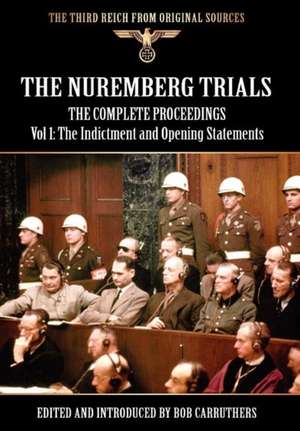 The Nuremberg Trials - The Complete Proceedings Vol 1: The Indictment and Opening Statements de Bob Carruthers