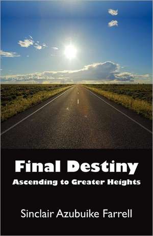 Final Destiny, Ascending to Greater Heights de Sinclair Azubuike Farrell