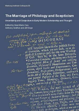 The Marriage of Philology and Scepticism: Uncertainty and Conjecture in Early Modern Scholarship and Thought de Gian Mario Cao