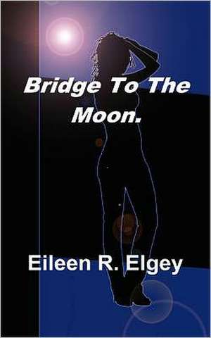 Bridge to the Moon. de Eileen R. Elgey