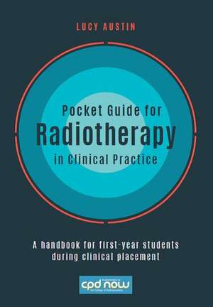 Pocket Guide for Radiotherapy in Clinical Practice: A handbook for first-year students during clinical placement de Lucy Austin