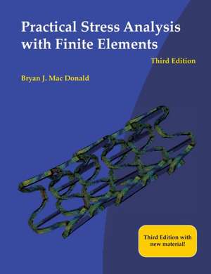 Practical Stress Analysis with Finite Elements (3rd Edition) de Bryan J Mac Donald