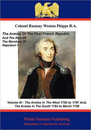 The Armies of the First French Republic, and the Rise of the Marshals of Napoleon I. Vol III de Colonel Ramsay Weston Phipps