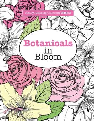 Really Relaxing Colouring Book 3: Botanicals in Bloom - A Fun, Floral Colouring Adventure de Elizabeth James