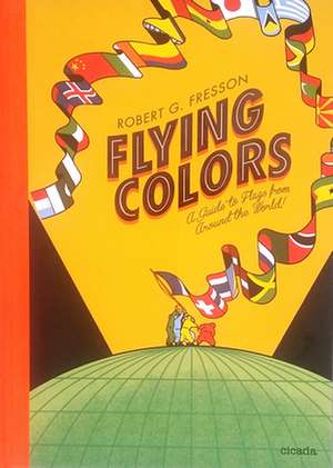 Flying Colors: A guide to flags from around the world de Robert G Fresson