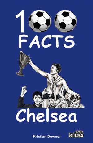 Chelsea - 100 Facts de Kristian Downer