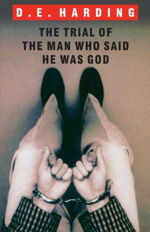 The Trial of the Man Who Said He was God de Douglas Edison Harding