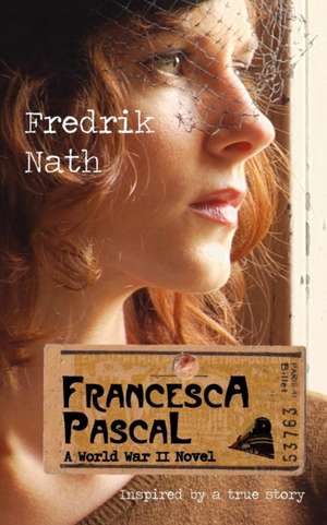 Francesca Pascal: A World War II Drama de Fredrik Nath