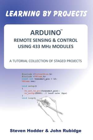 ARDUINO REMOTE SENSING & CONTROL USING 433 MHz MODULES de Steven Mortimer Hodder