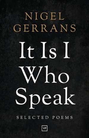 It Is I Who Speak: Selected Poems de Nigel Gerrans