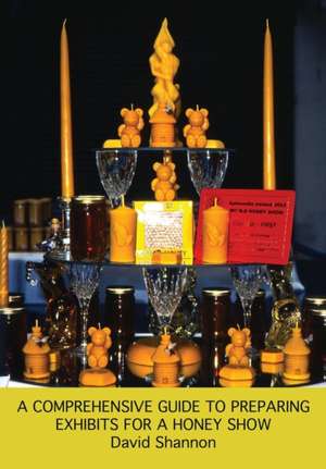 A Comprehensive Guide to Preparing Exhibits for a Honey Show de David Shannon