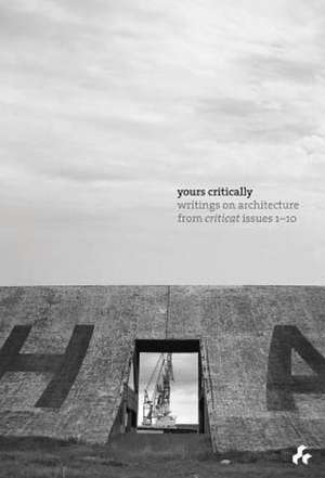 Yours Critically: Writings on Architecture from Criticat Issues 1-10 de Francoise Fromonot