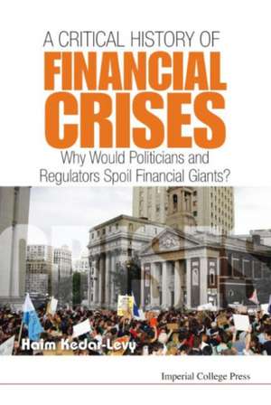 Critical History of Financial Crises, A: Why Would Politicians and Regulators Spoil Financial Giants? de Haim Kedar-Levy