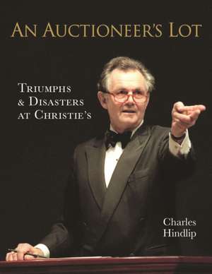 An Auctioneer’s Lot: Triumphs and Disasters at Christie’s de Lord Lord Hindlip