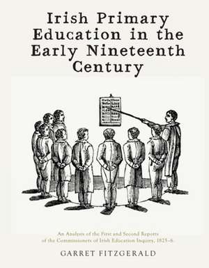 Irish Primary Education in the Early Nineteenth Century: An Analysis of the First and Second Reports of the Commissioners of Irish Education Inquiry, de Garret Fitzgerald