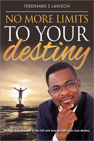 No More Limits to Your Destiny: How to Live Your Life to the Full and How to Fulfil Your True Destiny de Lawson, MR Ferdinard S.