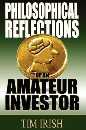 Philosophical Reflections of an Amateur Investor de Tim Irish