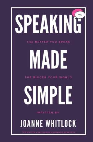 Speaking Made Simple: The Better You Speak, The Bigger Your World de Joanne Whitlock