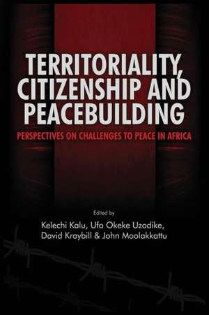 Territoriality, Citizenship and Peacebuilding: Perspectives on Challenges to Peace in Africa de Kelechi a. Kalu