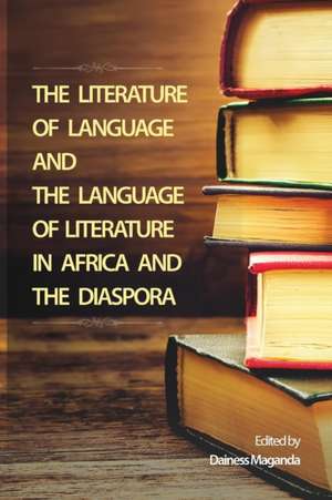 The Literature of Language and the Language of Literature in Africa and the Diaspora de Dainess Maganda