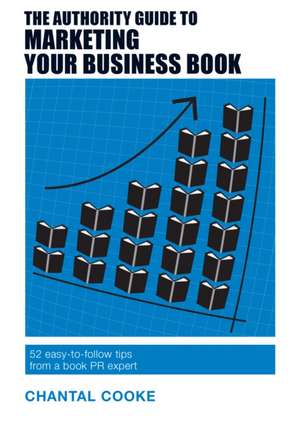 The Authority Guide to Marketing Your Business Book de Chantal Cooke