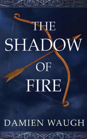 The Shadow of Fire de Damien Waugh