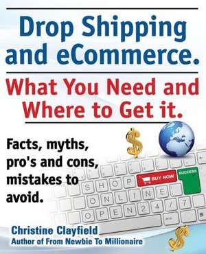 Drop Shipping and Ecommerce, What You Need and Where to Get It. Dropshipping Suppliers and Products, Ecommerce Payment Processing, Ecommerce Software de Christine Clayfield