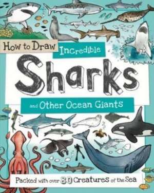 How to Daw Incredible Sharks and other Ocean Giants de Fiona Gowen