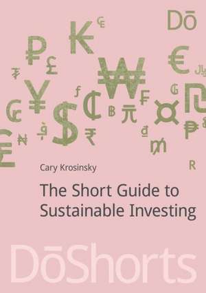 The Short Guide to Sustainable Investing de Cary Krosinsky