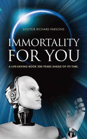 Immortality for You: A Life-Saving Book 200 Years Ahead of Its Time de Sir Richard Parsons