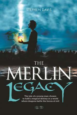 The Merlin Legacy: The tale of a young man chosen to fulfill a magical destiny in a world where dragons battle the forces of evil de Stephen Davis