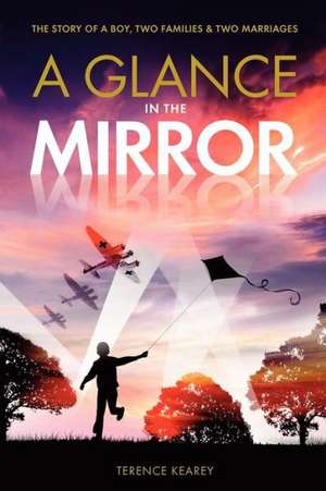 A Glance in the Mirror: The Story of a Boy, Two Families and Two Marriages de Kearey, Terence