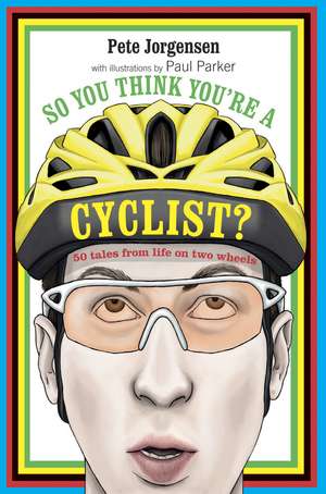 So You Think You're a Cyclist?: 50 tales from life on two wheels de Pete Jorgensen