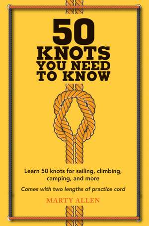 50 Knots You Need to Know: Learn 50 knots for sailing, climbing, camping, and more de Marty Allen