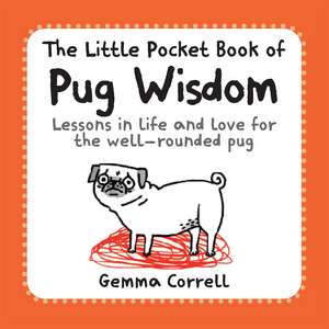 The Little Pocket Book of Pug Wisdom: Lessons in life and love for the well-rounded pug de Gemma Correll