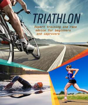 Triathlon: Expert training and race advice for beginners and improvers de Dominic Bliss