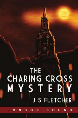 The Charing Cross Mystery de J. S. Fletcher