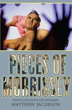 Pieces of Morrissey: Adventures with the Mozarmy de Matthew Jacobson