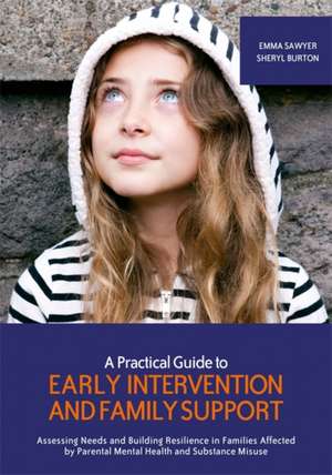 A Practical Guide to Early Intervention and Family Support: Assessing Needs and Building Resilience in Families Affected by Parental Mental Health P de Emma Sawyer