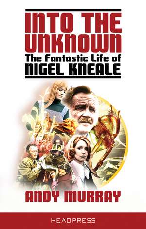 Into the Unknown: The Fantastic Life of Nigel Kneale de Andy Murray