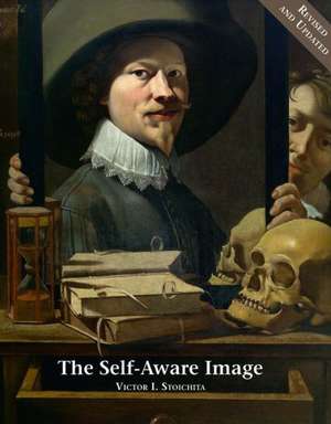 The Self-Aware Image: An Insight Into Early Modern Meta-Painting de Victor I. Stoichita