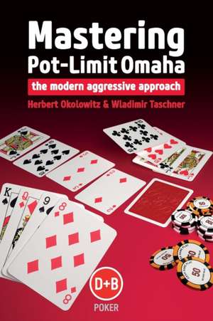 Mastering Pot-Limit Omaha: The Modern Aggressive Approach de Herbert Okolowitz