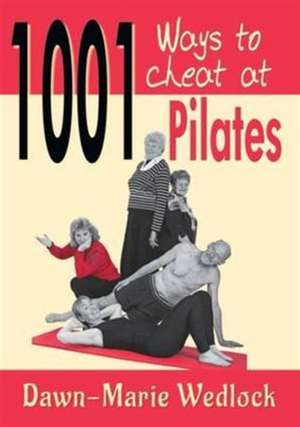 1001 ways to cheat at Pilates de Dawn-Marie Wedlock