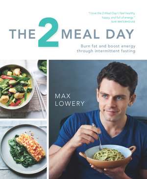 The 2 Meal Day: Burn Fat and Boost Energy Through Intermittent Fasting de Max Lowery