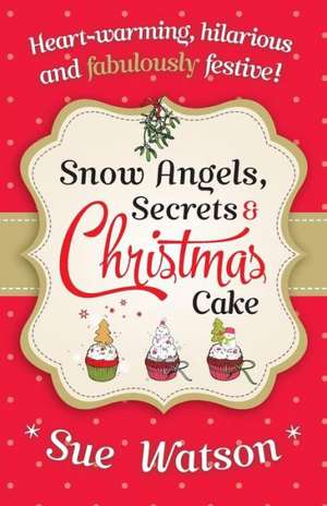 Snow Angels, Secrets and Christmas Cake de Sue Watson