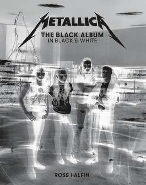 Metallica: The Black Album in Black & White de Ross Halfin