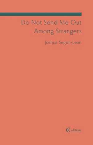 Do Not Send Me Out Among Strangers de Joshua Segun-Lean