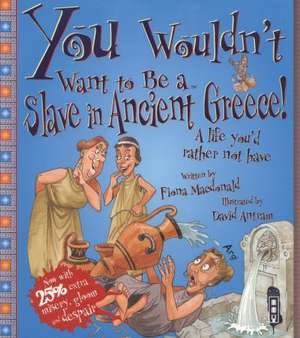 You Wouldn't Want To Be A Slave In Ancient Greece! de Fiona MacDonald