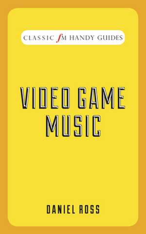 Video Game Music: A Life in Classical Music de Victoria) Ross, Daniel (Monash University