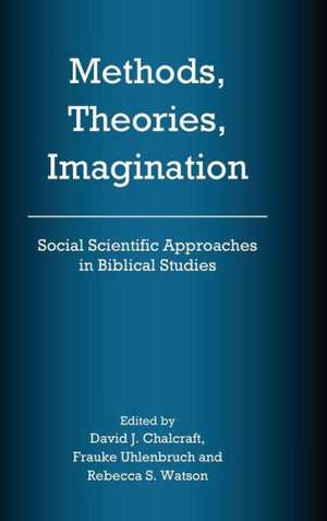 Methods, Theories, Imagination: Social Scientific Approaches in Biblical Studies de David J. Chalcraft